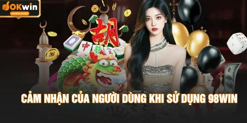 Cảm nhận của người dùng khi sử dụng 98WIN 